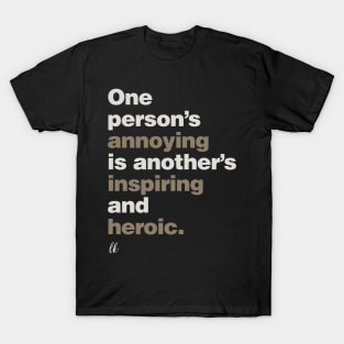 One Person's Annoying is Another's Inspiring and Heroic T-Shirt